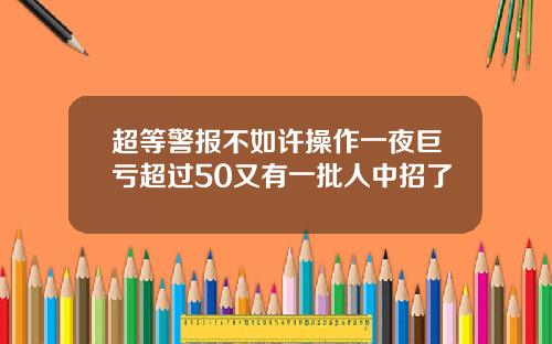超等警报不如许操作一夜巨亏超过50又有一批人中招了