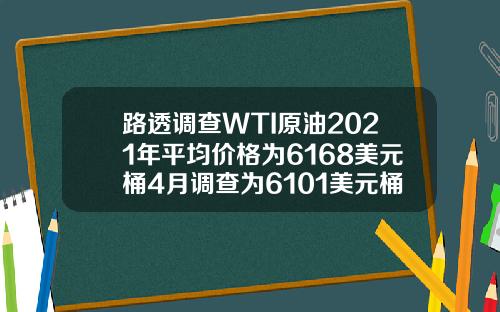 路透调查WTI原油2021年平均价格为6168美元桶4月调查为6101美元桶【推荐】