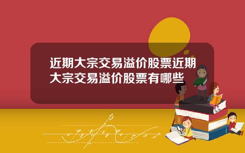 近期大宗交易溢价股票近期大宗交易溢价股票有哪些
