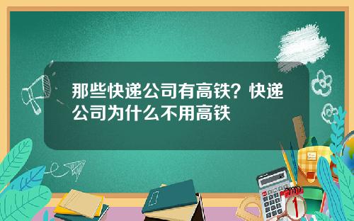 那些快递公司有高铁？快递公司为什么不用高铁