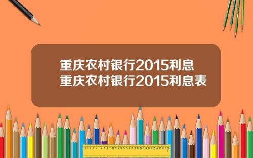 重庆农村银行2015利息重庆农村银行2015利息表