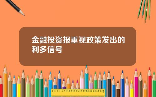 金融投资报重视政策发出的利多信号