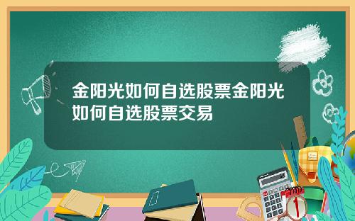 金阳光如何自选股票金阳光如何自选股票交易