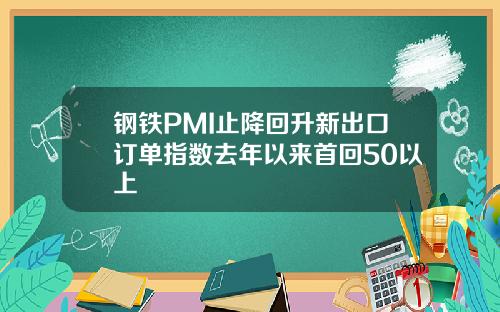 钢铁PMI止降回升新出口订单指数去年以来首回50以上