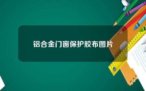 铝合金门窗保护胶布图片