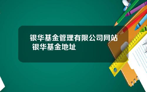 银华基金管理有限公司网站 银华基金地址