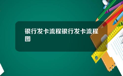 银行发卡流程银行发卡流程图