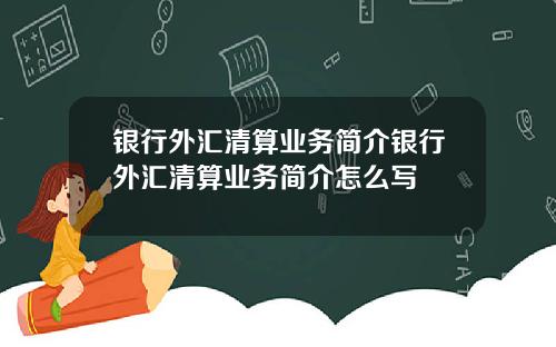 银行外汇清算业务简介银行外汇清算业务简介怎么写