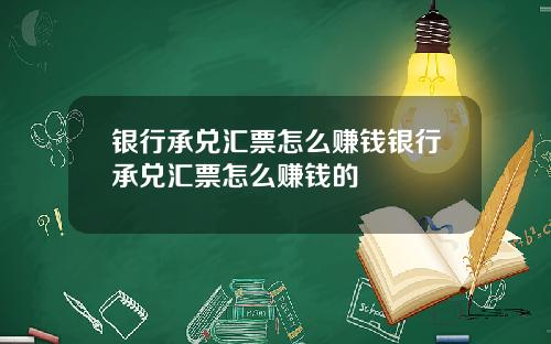 银行承兑汇票怎么赚钱银行承兑汇票怎么赚钱的