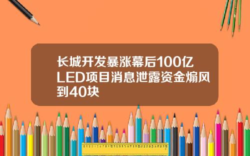 长城开发暴涨幕后100亿LED项目消息泄露资金煽风到40块