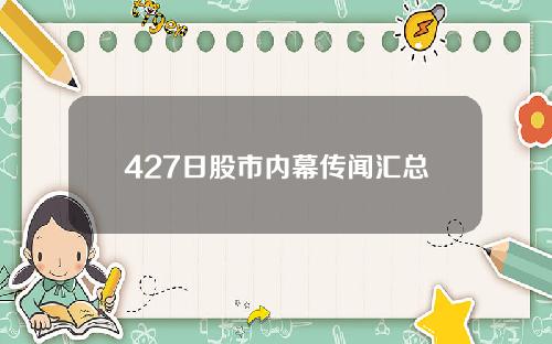 427日股市内幕传闻汇总