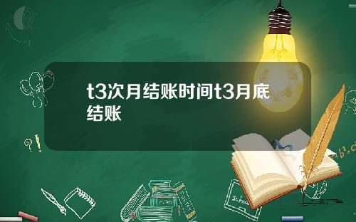 t3次月结账时间t3月底结账