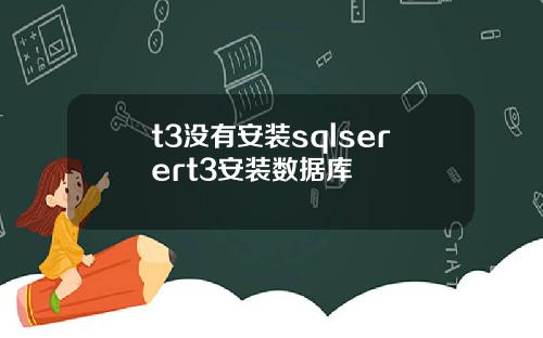 t3没有安装sqlserert3安装数据库