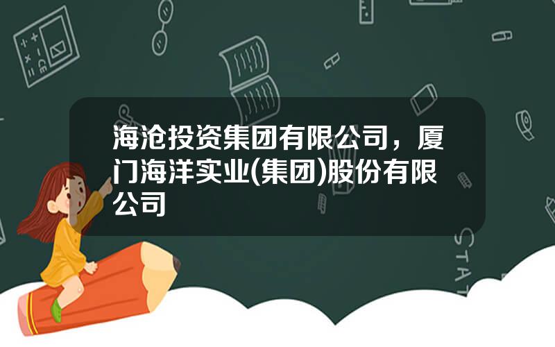海沧投资集团有限公司，厦门海洋实业(集团)股份有限公司