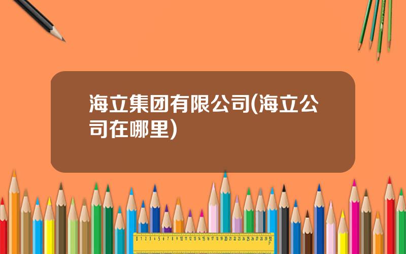 海立集团有限公司(海立公司在哪里)