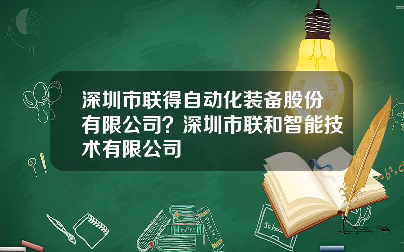 深圳市联得自动化装备股份有限公司？深圳市联和智能技术有限公司