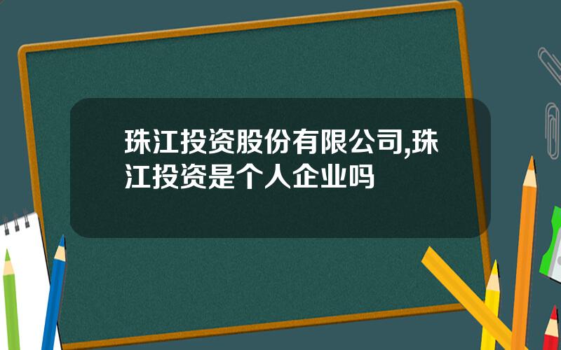 珠江投资股份有限公司,珠江投资是个人企业吗