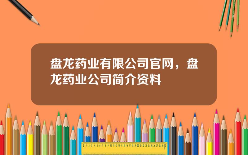 盘龙药业有限公司官网，盘龙药业公司简介资料