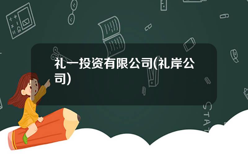 礼一投资有限公司(礼岸公司)