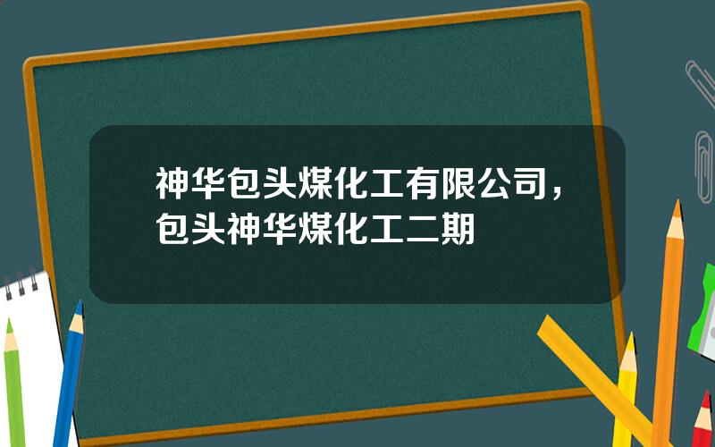 神华包头煤化工有限公司，包头神华煤化工二期