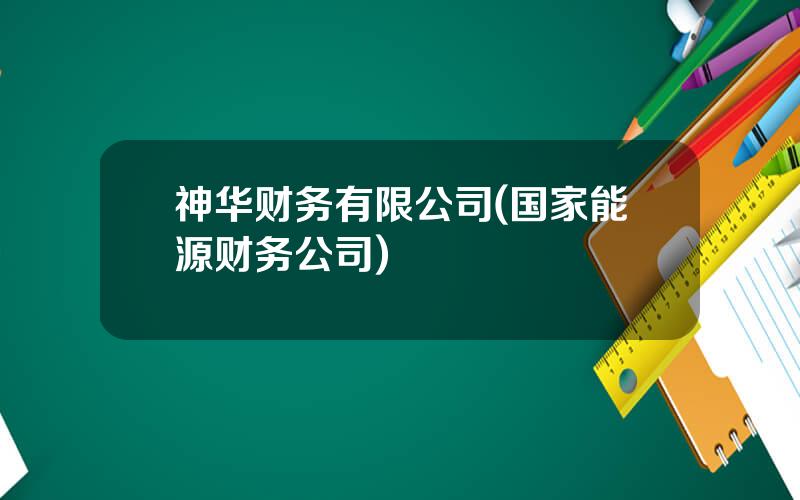 神华财务有限公司(国家能源财务公司)