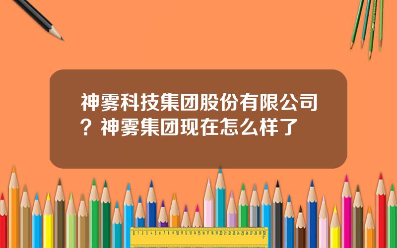 神雾科技集团股份有限公司？神雾集团现在怎么样了
