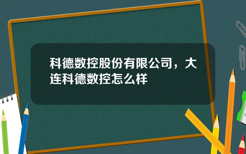 科德数控股份有限公司，大连科德数控怎么样