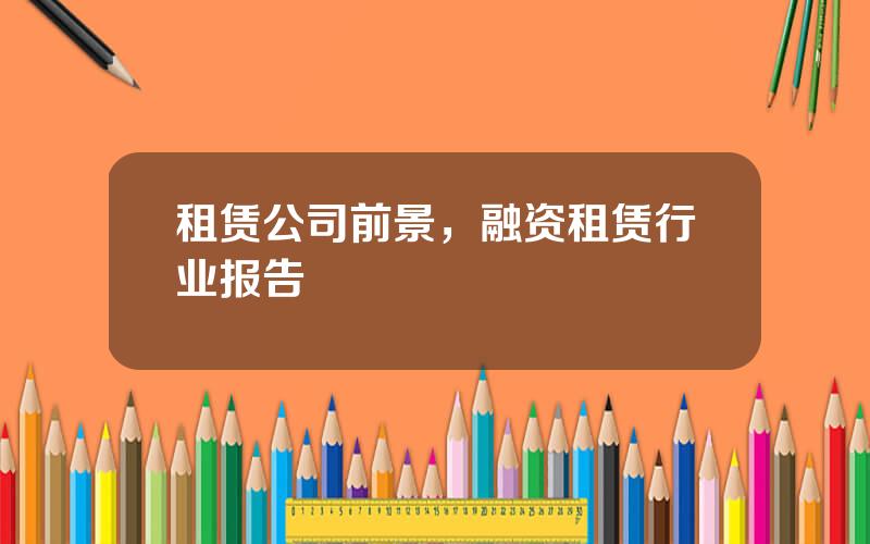 租赁公司前景，融资租赁行业报告