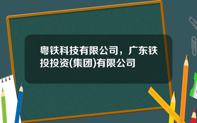 粤铁科技有限公司，广东铁投投资(集团)有限公司