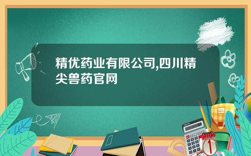 精优药业有限公司,四川精尖兽药官网