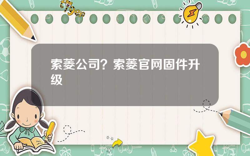 索菱公司？索菱官网固件升级