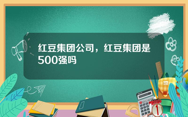 红豆集团公司，红豆集团是500强吗