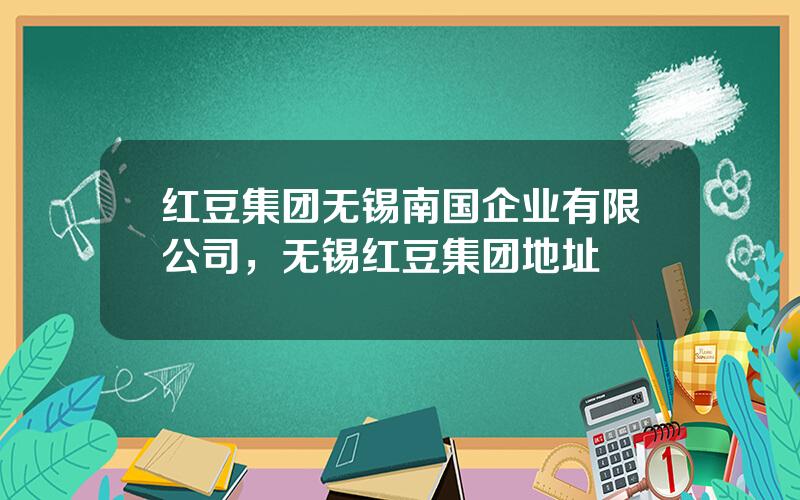 红豆集团无锡南国企业有限公司，无锡红豆集团地址