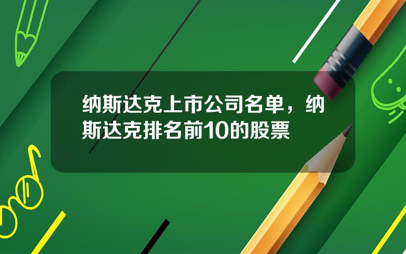 纳斯达克上市公司名单，纳斯达克排名前10的股票