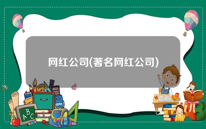 网红公司(著名网红公司)