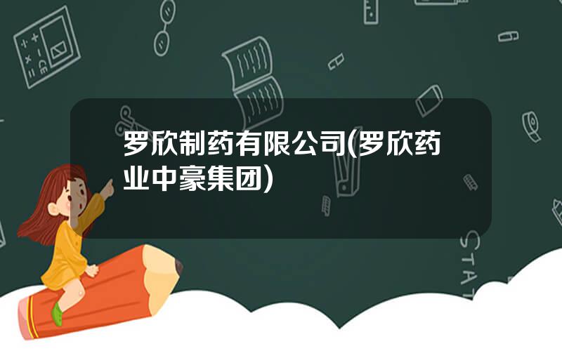 罗欣制药有限公司(罗欣药业中豪集团)
