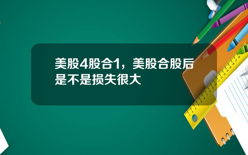 美股4股合1，美股合股后是不是损失很大