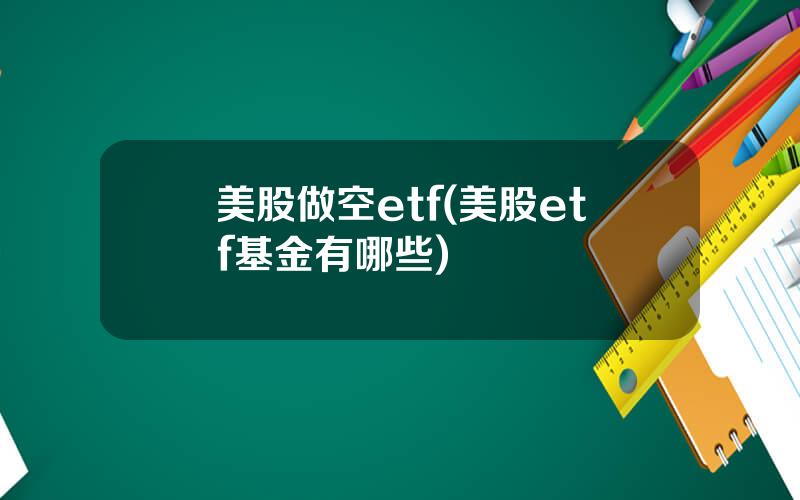 美股做空etf(美股etf基金有哪些)