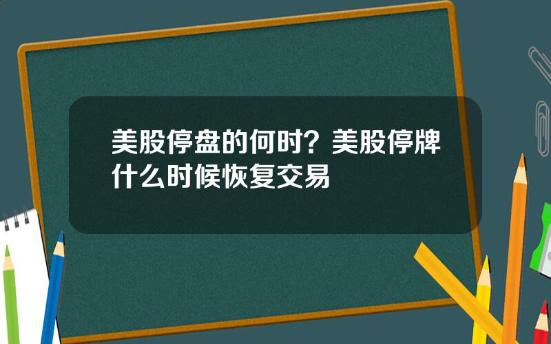美股停盘的何时？美股停牌什么时候恢复交易