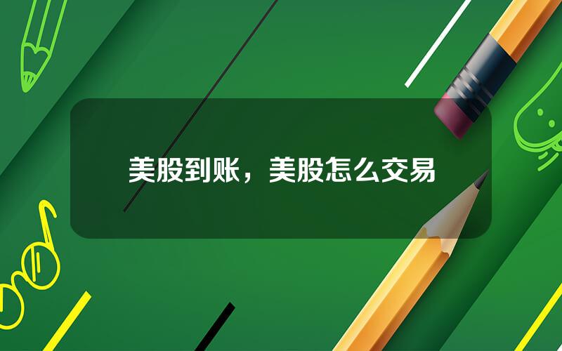 美股到账，美股怎么交易