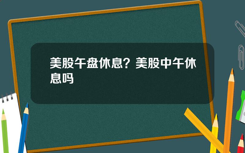 美股午盘休息？美股中午休息吗