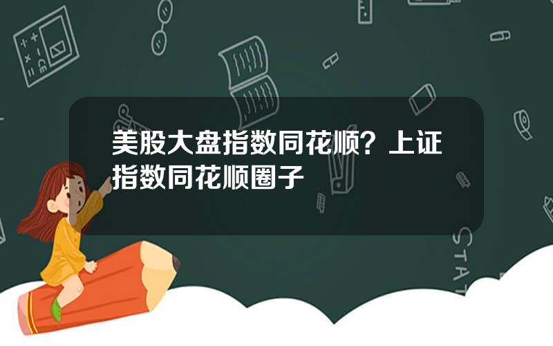 美股大盘指数同花顺？上证指数同花顺圈子