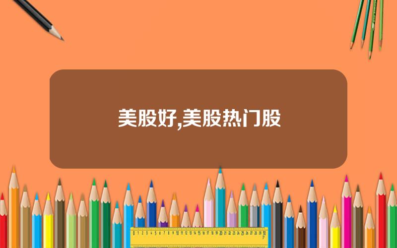 美股好,美股热门股