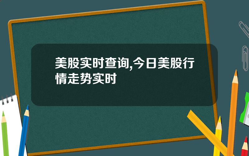 美股实时查询,今日美股行情走势实时