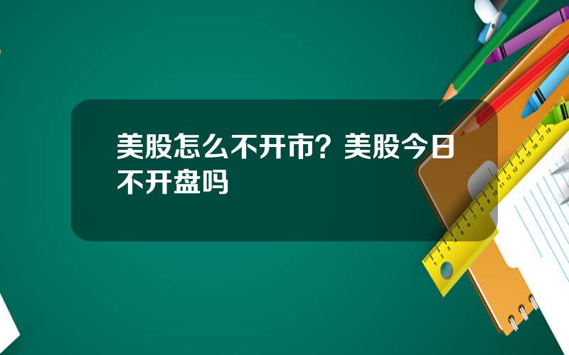 美股怎么不开市？美股今日不开盘吗