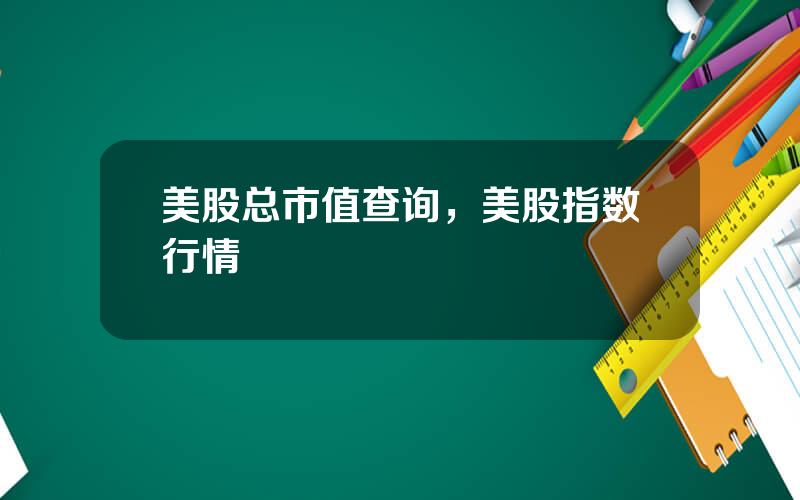 美股总市值查询，美股指数行情