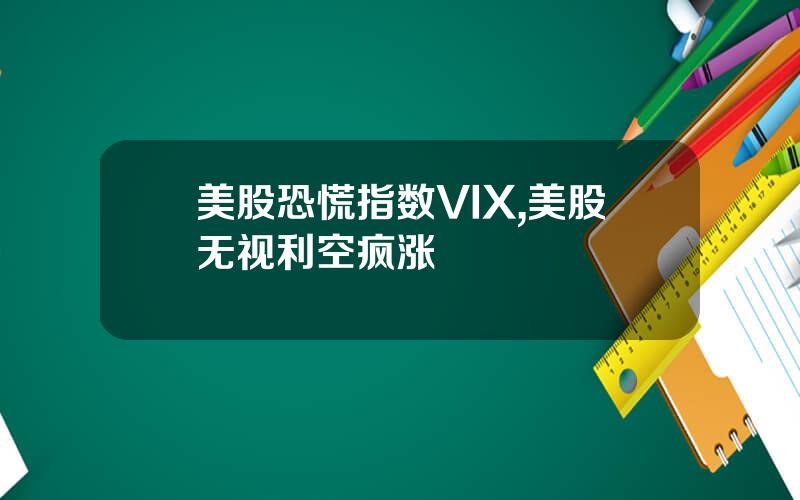 美股恐慌指数VIX,美股无视利空疯涨
