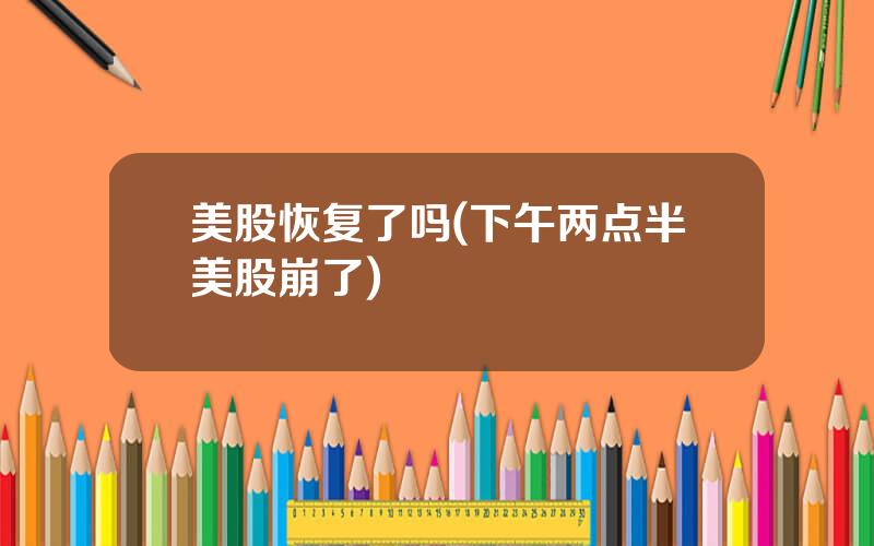 美股恢复了吗(下午两点半美股崩了)
