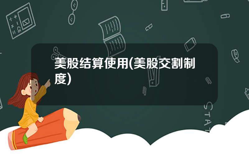 美股结算使用(美股交割制度)