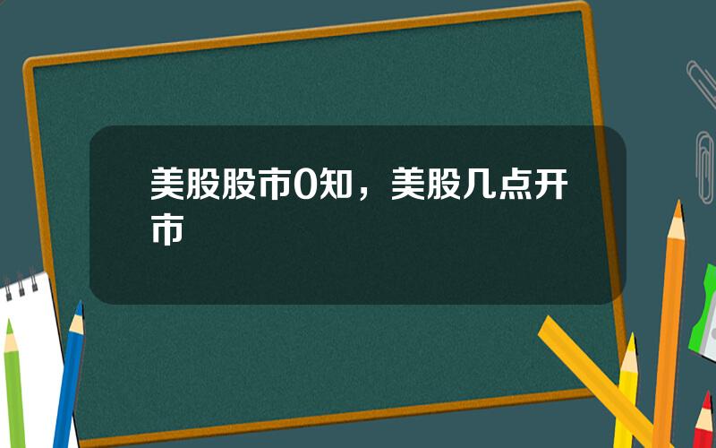 美股股市0知，美股几点开市